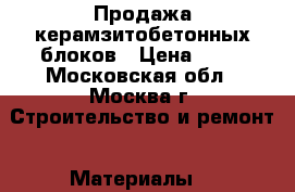 Продажа керамзитобетонных блоков › Цена ­ 20 - Московская обл., Москва г. Строительство и ремонт » Материалы   